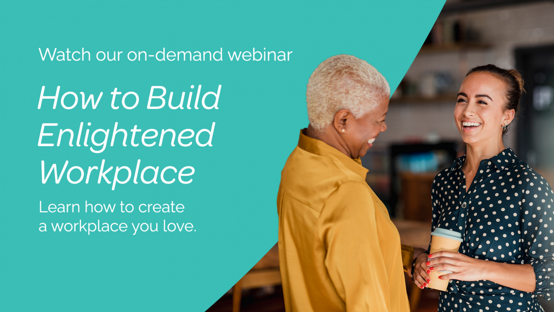 Watch our on-demand webinar. How to Build Enlightened Workplace. Learn how to create a workplace you love.