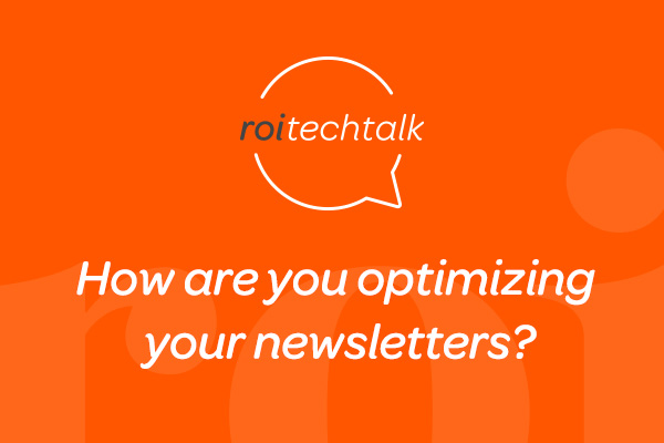 ROI Partner Group Tech Talk: How Are You Optimizing Your Newsletters?