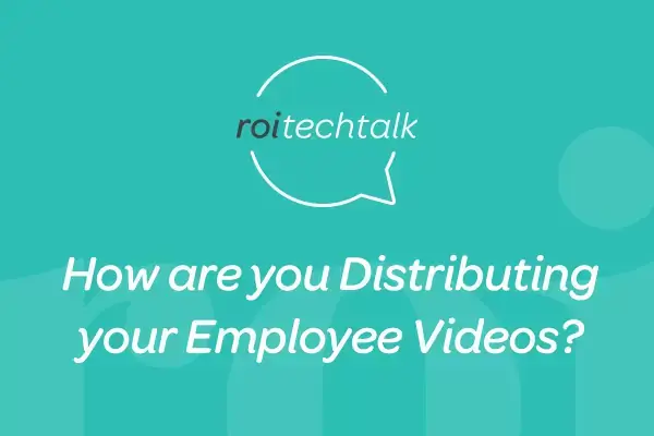 ROI Tech Talk: How Are You Distributing Your Employee Videos?
