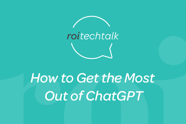 ROI Tech Talk: How to Get the Most Out of ChatGPT